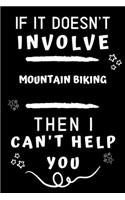 If It Doesn't Involve Mountain Biking Then I Can't Help You: Perfect Mountain Biking Gift - Blank Lined Notebook Journal - 120 Pages 6 x 9 Format - Office Gag Humour and Banter