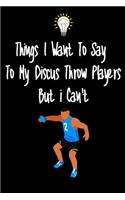 Things I want To Say To My Discuss Throw Players But I Can't: Great Gift For An Amazing Discuss Throw Coach and Discuss Throw Coaching Equipment Discuss Journal