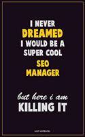 I Never Dreamed I would Be A Super Cool SEO Manager But Here I Am Killing It: Career Motivational Quotes 6x9 120 Pages Blank Lined Notebook Journal