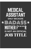 Medical Assistant Only Because Badass Mother F****R Is Not An Official Job Title Notebook: Lined Journal, 120 Pages, 6 x 9, Matte Finish