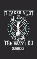 It Takes A Lot Of Balls To Golf The Way I Do Calender 2020