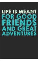 Life Is Meant For Good Friends And Great Adventures
