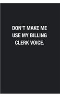 Don't Make Me Use My Billing Clerk Voice.: Blank Lined Journal Notebook, Funny Journals, Gift For Billing Clerk