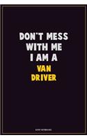 Don't Mess With Me, I Am A Van Driver: Career Motivational Quotes 6x9 120 Pages Blank Lined Notebook Journal