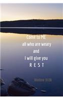 Come to me all who are weary and I will give you rest - Mattew 11