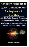 A Modern Approach to Quantum Mechanics for Beginners & Scientists