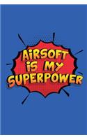 Airsoft Is My Superpower: Funny Lined Notebook, Blank, 6 x 9, 110 pages. Gift to write about Airsoft. SuperPower Design