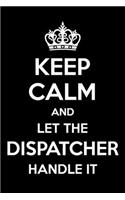Keep Calm And Let The Dispatcher Handle It: 6x9" Dot Bullet Notebook/Journal Funny Gift Idea For Dispatchers