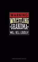 Warning! Wrestling Grandma Will Yell Loudly!: Composition Notebook: Wide Ruled(1309 Composition Notebook: Wide Ruled)