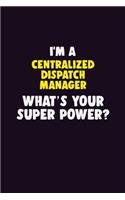 I'M A Centralized Dispatch Manager, What's Your Super Power?: 6X9 120 pages Career Notebook Unlined Writing Journal