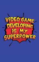 Video Game Developing Is My Superpower: A 6x9 Inch Softcover Diary Notebook With 110 Blank Lined Pages. Funny Video Game Developing Journal to write in. Video Game Developing Gift and Supe