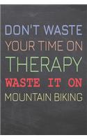 Don't Waste Your Time On Therapy Waste It On Mountain Biking