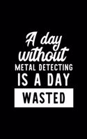 A Day Without Metal Detecting Is A Day Wasted