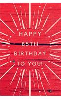 Happy 85th Birthday To You!: 85th Birthday Gift /Happy Birthday to you Journal / Notebook / Diary / Unique Greeting & Birthday Card Alternative