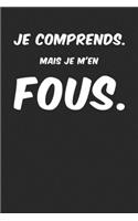 Je Comprends. Mais Je M'en Fous.: Carnet De Notes -120 Pages Avec Papier Ligné - Petit Format (15.24 x 22.86 cm) - Cadeau rigolo