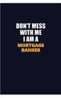 Don't Mess With Me I Am A Mortgage banker: Career journal, notebook and writing journal for encouraging men, women and kids. A framework for building your career.