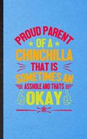 Proud Parent of a Chinchilla That Is Sometimes an Asshole and That's Okay: Lined Notebook For Chinchilla Owner Vet. Ruled Journal For Exotic Animal Lover. Unique Student Teacher Blank Composition Great For School Writing