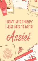 I Don't Need Therapy I Just Need To Go To Assisi