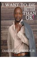 I Want To Be Better Than Ok!