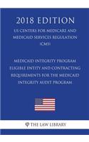 Medicaid Integrity Program - Eligible Entity and Contracting Requirements for the Medicaid Integrity Audit Program (Us Centers for Medicare and Medicaid Services Regulation) (Cms) (2018 Edition)