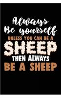 Always Be Yourself Unless You Can Be a Sheep Then Always Be a Sheep: Blank Lined Notebook Journal to Write in