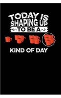 Today Is Shaping Up to Be a Coffee Kind of Day: A Notebook & Journal for Coffee Lovers