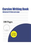 Cursive Writing Book (Advanced 13 lines per page): A handwriting and cursive writing book with 100 pages of extra large 8.5 by 11.0 inch writing practise pages. This book has guidelines for practisin