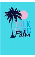 Talk to the Palm: This Is a Blank, Lined Journal That Makes a Perfect Beach Gift for Men or Women. It's 6x9 with 120 Pages, a Convenient Size to Write Things In.