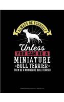 Always Be Yourself Unless You Can Be a Miniature Bull Terrier Then Be a Miniature Bull Terrier: Composition Notebook: Wide Ruled