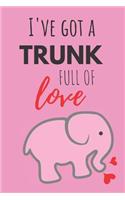 I've Got a Trunk Full of Love: Funny Valentines Gift Cute Elephant Lined Notebook