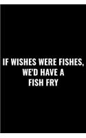 If Wishes Were Fishes We'd Have a Fish Fry