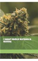 I Support Medical Marijuana in Wyoming: Blank Lined Journal for Legalization Advocates of Marijuana, Hemp, and Cannabis