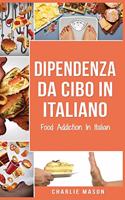 Dipendenza Da Cibo In italiano/ Food Addiction In Italian: Trattamento per L'eccesso di cibo