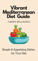 Vibrant Mediterranean Diet Guide: Simple & Appetizing Dishes for Your Diet