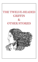 Twelve-Headed Griffin & Other Stories
