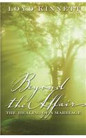 Beyond the Affair: The Healing of a Marriage