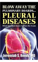 Blow Away the Pulmonary Boards... PLEURAL DISEASES What You Must Know to Pass the Exam