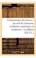 Chansonnier Des Braves, Recueil de Chansons Militaires Anciennes Et Modernes. 3e Édition