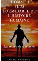 L'homme le plus formidable de l'histoire humaine: Les secrets de sa réussite
