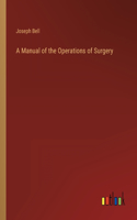 A Manual of the Operations of Surgery