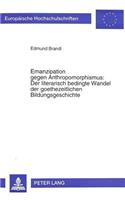 Emanzipation Gegen Anthropomorphismus: Der Literarisch Bedingte Wandel Der Goethezeitlichen Bildungsgeschichte