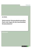 Elektronische Kommunikationsmedien. Fluch oder Segen für die innerfamiliäre Kommunikation?