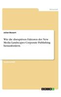 Wie die disruptiven Faktoren der New Media Landscapes Corporate Publishing herausfordern.