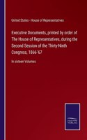 Executive Documents, printed by order of The House of Representatives, during the Second Session of the Thirty-Ninth Congress, 1866-'67