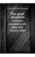 The good shepherd a sermon preached on the feast of St. Charles, 1860: (English)