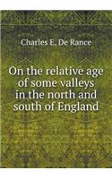 On the relative age of some valleys in the north and south of England