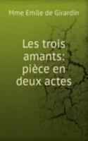 Les trois amants: piece en deux actes