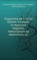 Disquisitio de L. Aelio Stilone, Ciceronis in rhetoricis magistro, rhetoricorum ad Herennium, ut .