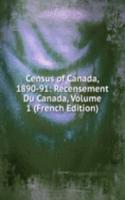 Census of Canada, 1890-91: Recensement Du Canada, Volume 1 (French Edition)