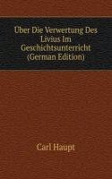 Uber Die Verwertung Des Livius Im Geschichtsunterricht (German Edition)